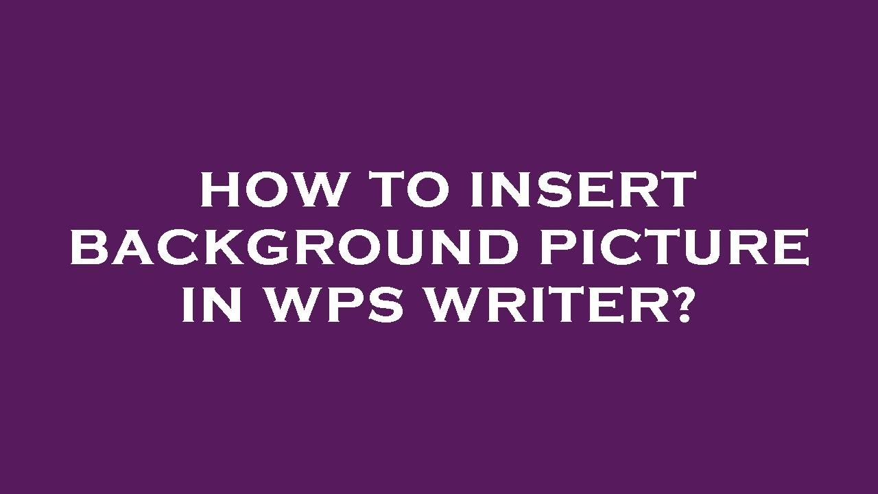 How To Insert Background Picture In Wps Writer YouTube How To Insert Background Picture In Wps Writer YouTube