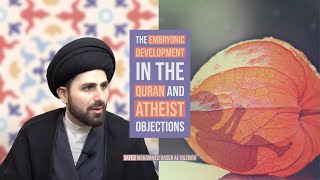 The Embryonic Development in The Quran and Atheist Objections - Sayed Mohammed Baqer Al-Qazwini