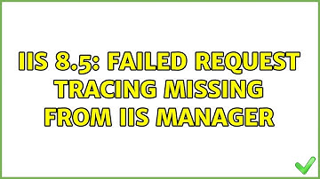 IIS 8.5: Failed Request Tracing missing from IIS Manager (2 Solutions!!)