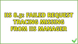 IIS 8.5: Failed Request Tracing missing from IIS Manager (2 Solutions!!)