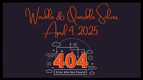 Wordle & Quordle of the Day for April 4, 2025: Happy Error 404! File Not Found Day!
