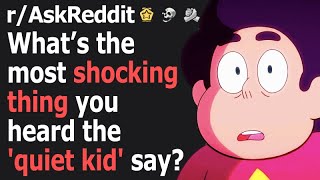 What was the most shocking thing you heard the &quot;quiet kid&quot; say?