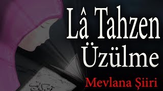 Lâ Tahzen !! || Üzülme || İnsanlar Senin Kalbini Kırmışsa Üzülme ! Mevlana Şiiri