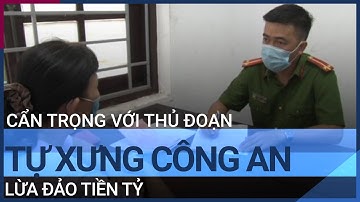 Cẩn trọng với thủ đoạn tự xưng công an lừa đảo tiền tỷ | VTC Tin mới