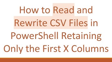 How to Read and Rewrite CSV Files in PowerShell Retaining Only the First X Columns