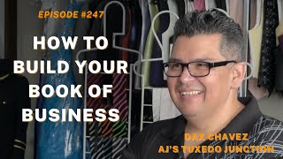 Episode #247, Dax Chavez, AJ's Tuxedo Junction (How To Build Your Book Of Business)