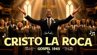 🎙️ CRISTO LA ROCA | Himno Gospel 1945 que Fortalece tu Fe | Alegra el alma y renueva tu espíritu