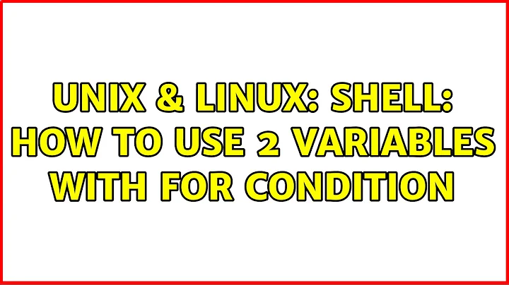 Unix & Linux: Shell: how to use 2 variables with for condition (3 Solutions!!)