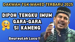Dakwah Tgk Wahed 2025 Terbaru‼️dipoh tengku imum gara-gara si kameng