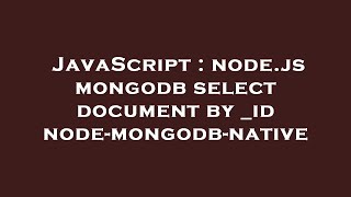 JavaScript : node.js mongodb select document by _id node-mongodb-native