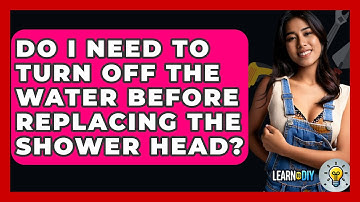 Do I Need To Turn Off The Water Before Replacing The Shower Head? - LearnToDIY360.com