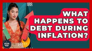 What Happens To Debt During Inflation? - Inflation Insight Channel