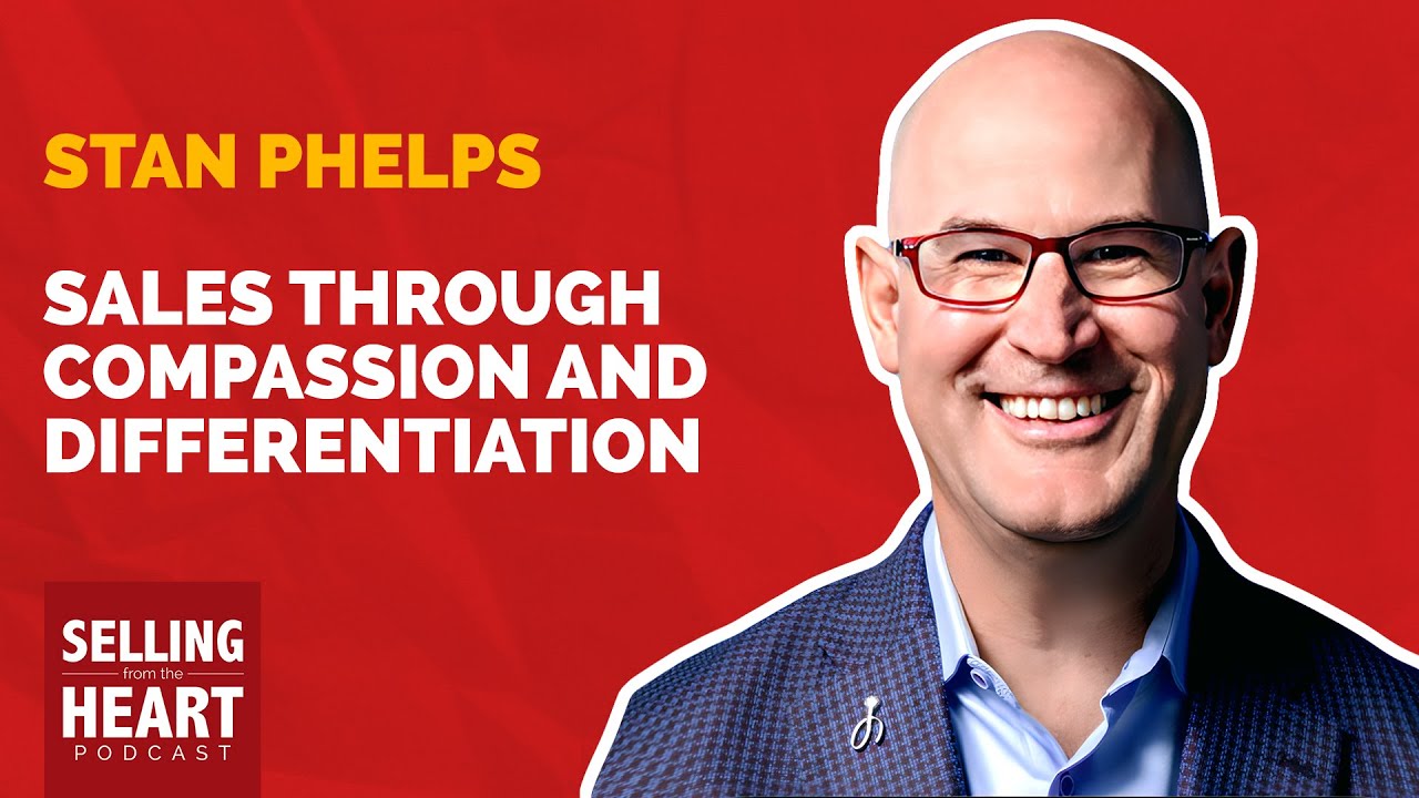 Sales through Compassion and Differentiation with Stan Phelps Sales through Compassion and Differentiation with Stan Phelps