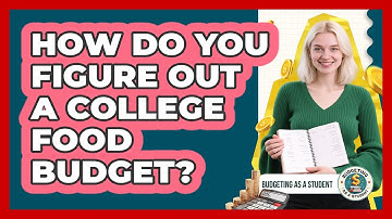 How Do You Figure Out A College Food Budget?