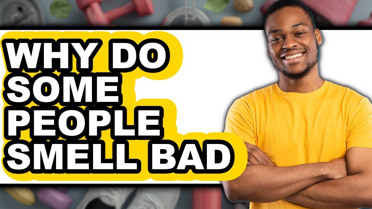 Why Some People Smell Bad (UPDATED 2025)