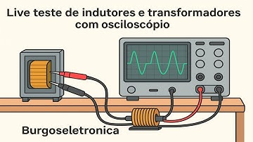 Conversando Sobre Teste de Indutores e Transformadores com Osciloscópio