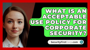 What Is An Acceptable Use Policy For Corporate Security? - SecurityFirstCorp.com