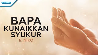 Bapa Kunaikkan Syukur - Ir. Niko (with lyric)