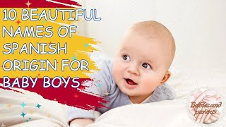 10 BEAUTIFUL NAMES OF SPANISH ORIGIN FOR BABY BOYS