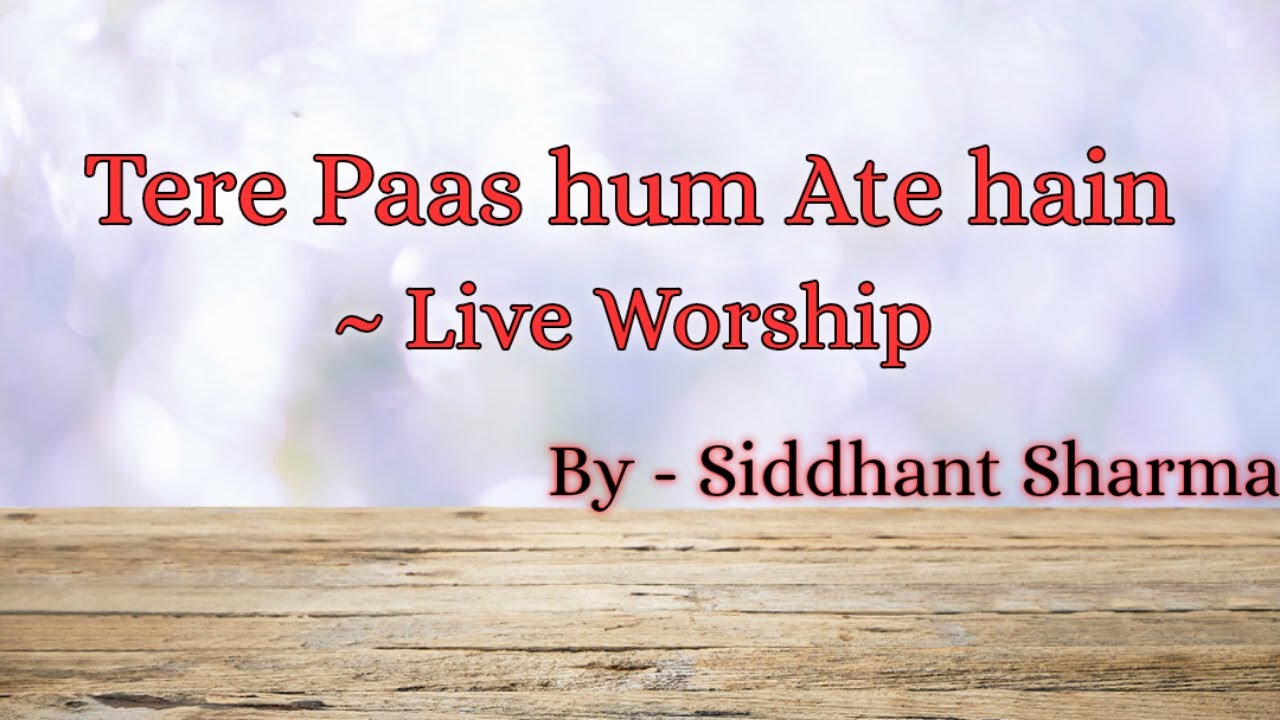 Tere Paas Hum Ate hain  Live Worship  Siddhant Sharma