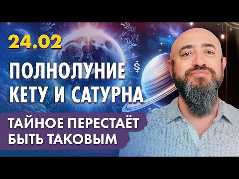 24.02 - Полнолуние Кету и Сатурна. Тайное перестаёт быть таковым