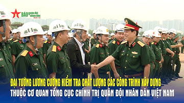 Đại tướng Lương Cường kiểm tra chất lượng các công trình xây dựng thuộc Cơ quan TCCT QĐND Việt Nam