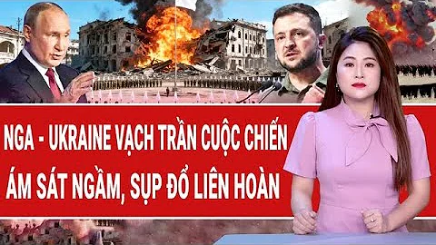 Toàn cảnh thế giới: Nga - Ukraine vạch trần cuộc chiến ám sát ngầm, sụp đổ liên hoàn