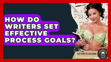 How Do Writers Set Effective Process Goals? - The Storytellers Room