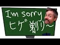 I'm sorry ヒゲ剃り・・・