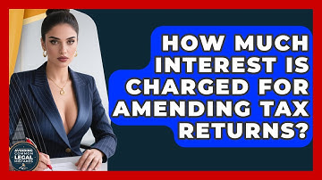 How Much Interest Is Charged For Amending Tax Returns? - Avoiding Common Legal Mistakes