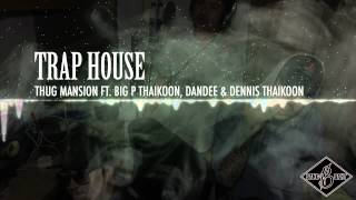 [THUG MANSION] Trap House feat. Dandee, Big P Thaikoon & Dennis Thaikoon