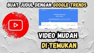 Cara Membuat Judul Dengan Google Trends ! Video Mudah ditemukan di Youtube