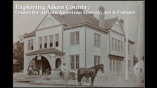 Exploring Aiken County: Center for African American History, Art & Culture
