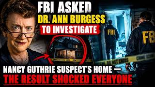 FBI Asked Dr. Ann Burgess to Investigate Nancy Guthrie Suspect’s Home — The Result Shocked Everyone