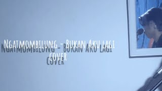 Ngatmombilung - Bukan Aku Lagi (Cover by Hamka)