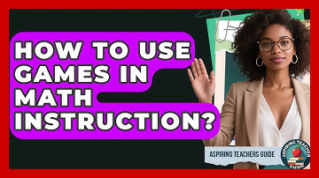 How To Use Games In Math Instruction? - Aspiring Teacher Guide