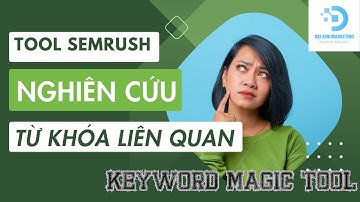 Hướng dẫn sử dụng Keyword Magic Tool trong Mua chung SEMrush   | Daikimmkt