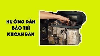 HƯỚNG DẪN BẢO TRÌ MÁY KHOAN BÀN CHO DIYER