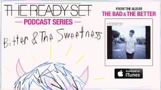 The Ready Set - Bitter & The Sweetness (Podcast)