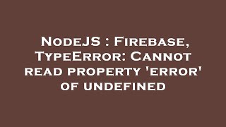 NodeJS : Firebase, TypeError: Cannot read property 'error' of undefined Net Worth