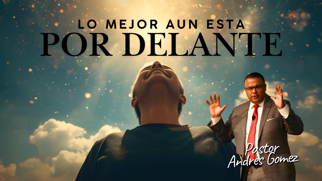 Lo mejor aun esta por delante - Pastor Andres Gomez