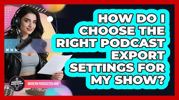 How Do I Choose The Right Podcast Export Settings For My Show? - Modern Podcaster Hub