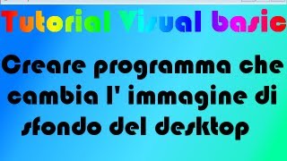 TUTORIAL VISUAL BASIC: Creare programma che cambia l' immagine di sfondo del desktop