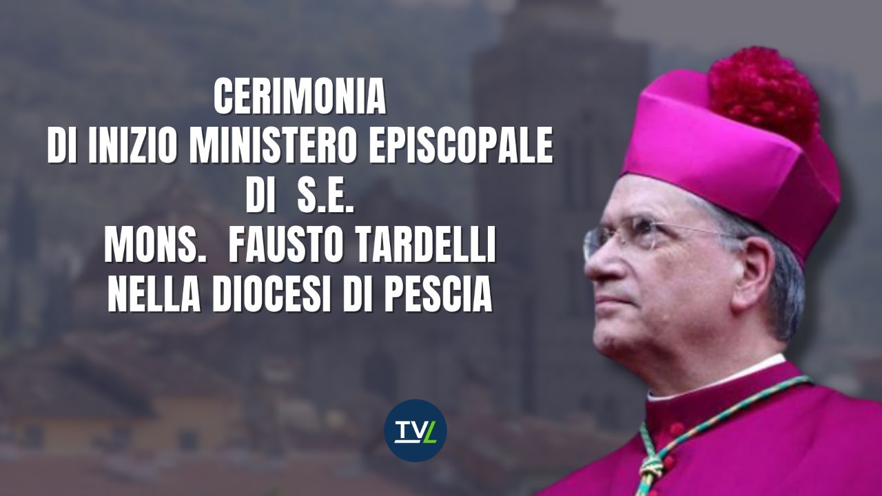 Cerimonia di inizio Ministero episcopale di S.E. Mons. Fausto Tardelli nella diocesi di Pescia