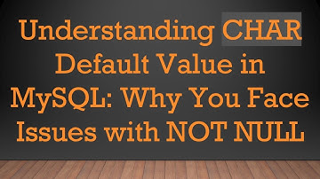 Understanding CHAR Default Value in MySQL: Why You Face Issues with NOT NULL
