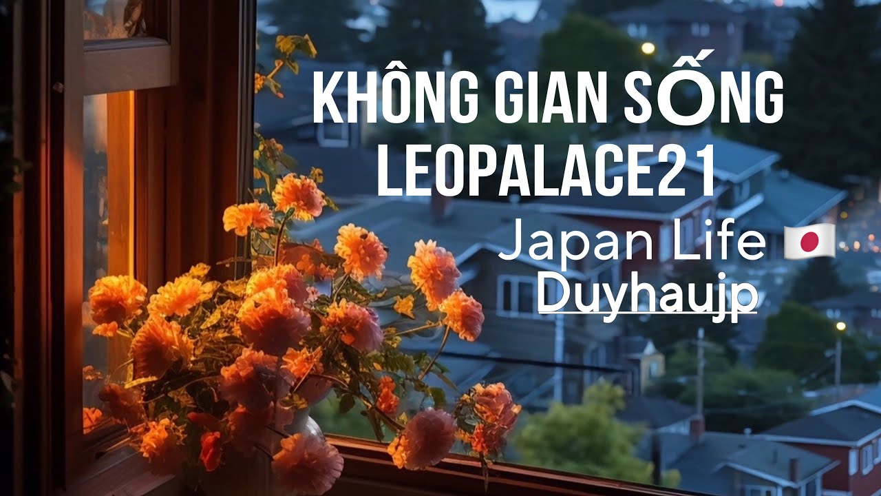 Vlog84: KHÔNG GIAN SỐNG CỦA HỆ THỐNG LEOPALACE21 IN JAPAN | Cuộc Sống Nhật Bản