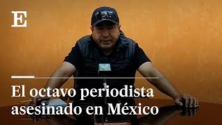 ASESINADO Armando Linares  en MÉXICO: El octavo PERIODISTA en 2022 | EL PAÍS