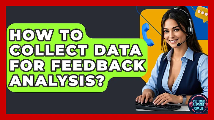 How To Collect Data For Feedback Analysis? - Customer Support Coach