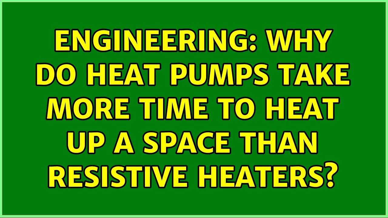 Engineering Why do heat pumps take more time to heat up a space than