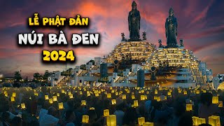 LỄ PHẬT ĐẢN NÚI BÀ ĐEN 2024, ĐẸP LUNG LINH THÁNH LỄ DÂNG ĐĂNG